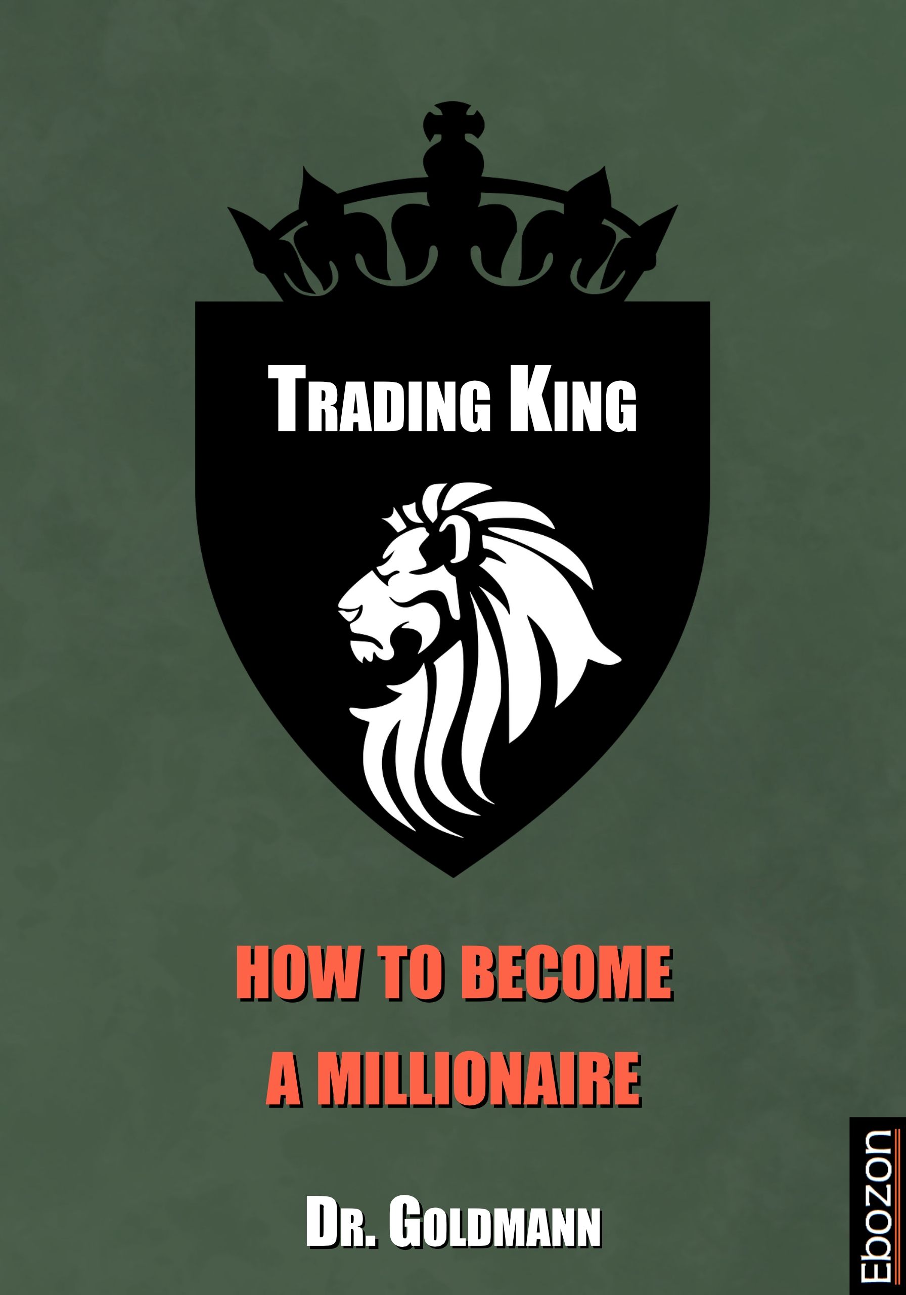 TRADING KING how to a millionaire by Dr Goldmann Ebozon Verlag